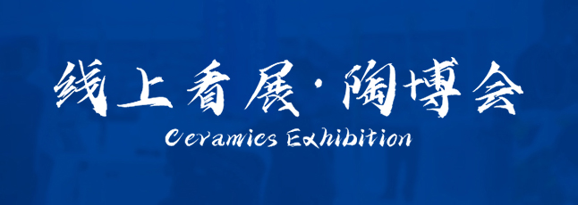 陶博会线上看展·中国陶瓷网特别策划